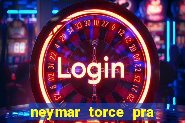 neymar torce pra que time